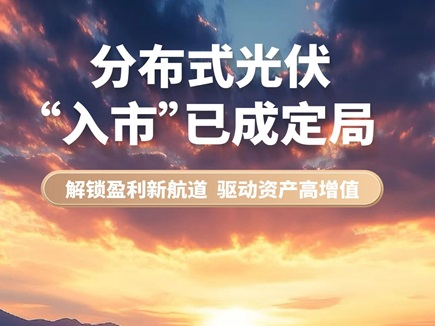 分布式光伏“入市”已成定局 | 解锁盈利新航道 驱动资产高增值